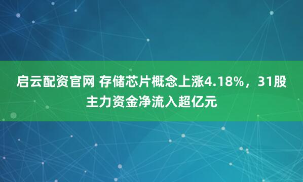 启云配资官网 存储芯片概念上涨4.18%，31股主力资金净流入超亿元