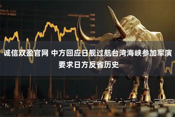 诚信双盈官网 中方回应日舰过航台湾海峡参加军演 要求日方反省历史